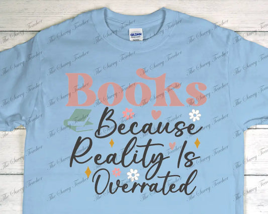 Books Because Reality is Overrated - small - t-shirt