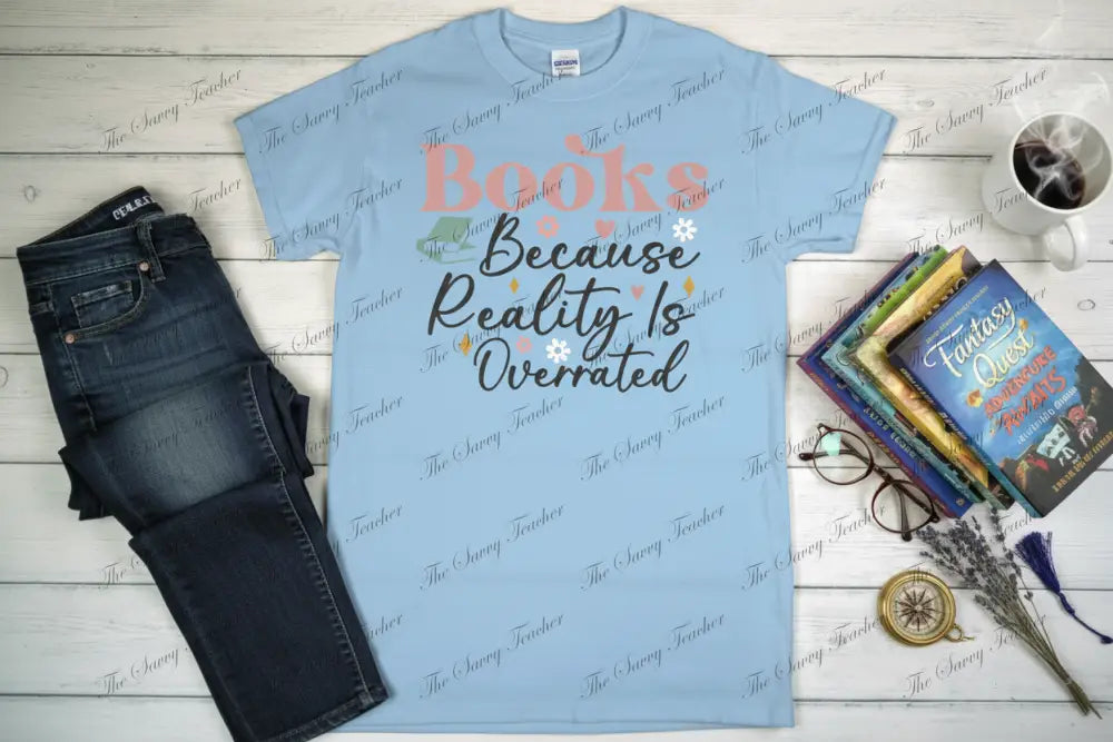 Books Because Reality is Overrated - t-shirt