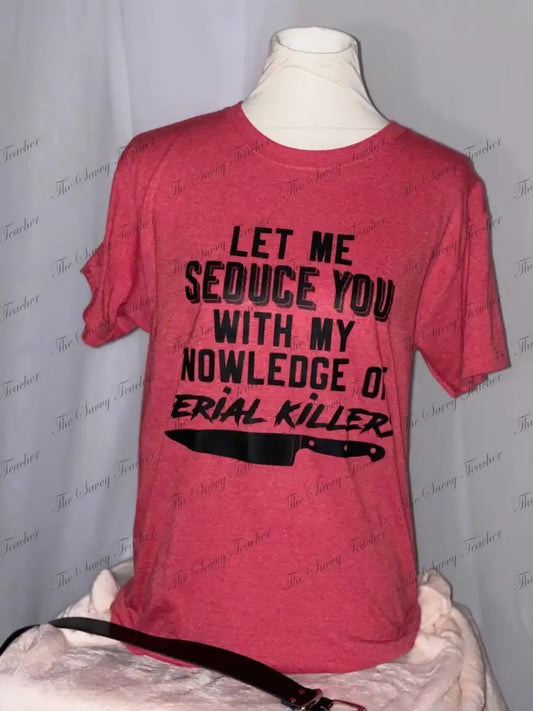 Let me Seduce you with my Knowledge of Serial Killers - Small - t-shirt