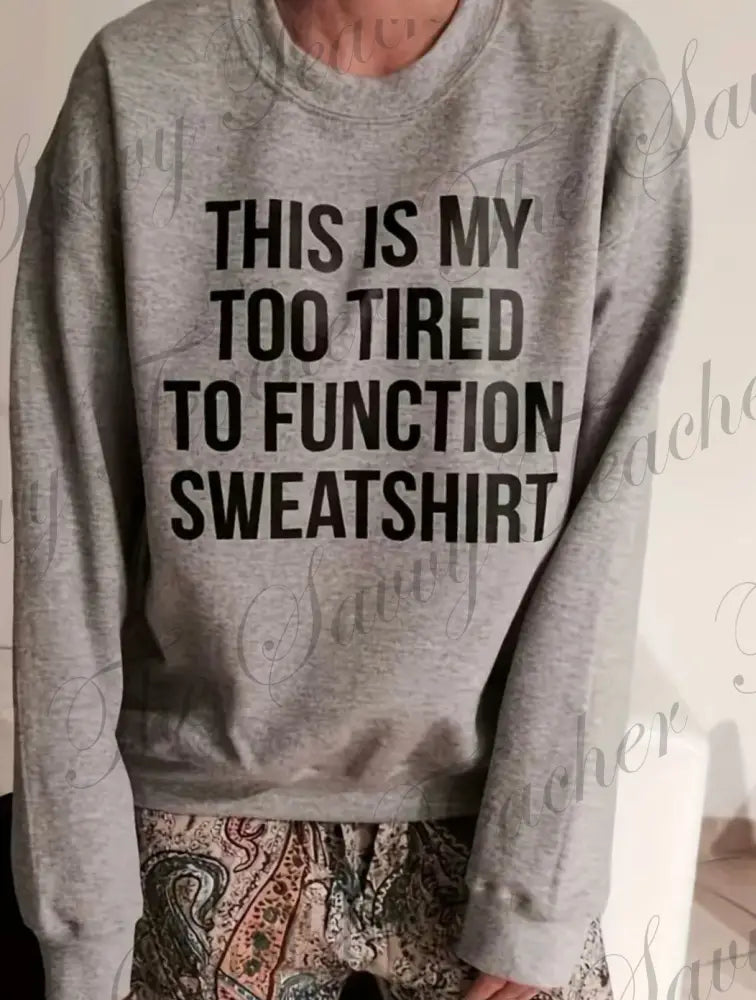Too Tired To Function - sweatshirt